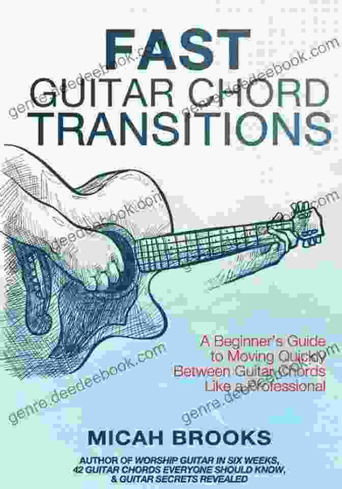 Beginner's Guide To Moving Quickly Between Guitar Chords Like A Professional Fast Guitar Chord Transitions: A Beginner S Guide To Moving Quickly Between Guitar Chords Like A Professional (Guitar Authority 4)