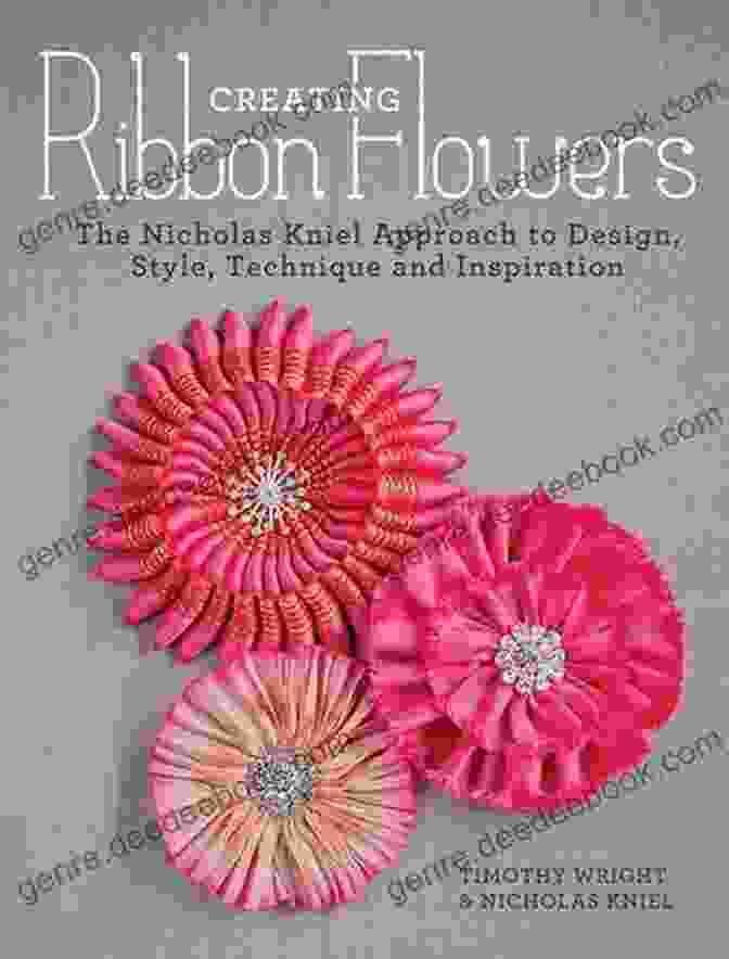 Nicholas Kniel Design Style Creating Ribbon Flowers: The Nicholas Kniel Approach To Design Style Technique Inspiration