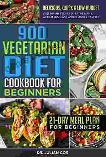 900 Vegetarian Diet Cookbook For Beginners: Delicious Quick Low Budget Vegetarian Recipes To Eat Healthy Weight Loss And Change Lifestyle 21 Day Meal Plan For Beginners