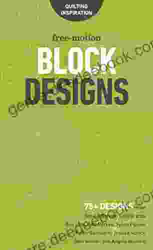 Free Motion Block Designs: 75+ Designs From Natalia Bonner Geta Grama Don Linn Gina Perkes Sylvia Pippen Kathy Sandbach Jessica Schick Hari Walner And Angela Walters