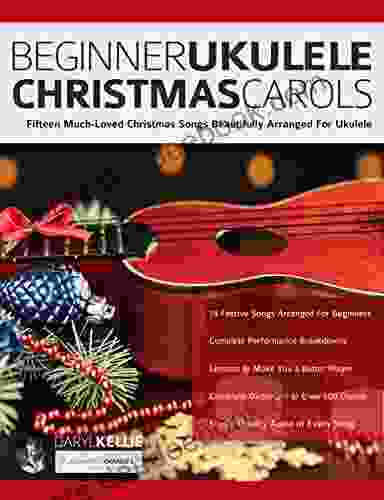 Beginner Ukulele Christmas Carols: Fifteen Much Loved Christmas Songs Beautifully Arranged For Ukulele (Learn How To Play Ukulele)