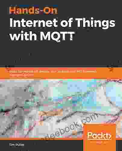 Hands On Internet of Things with MQTT: Build connected IoT devices with Arduino and MQ Telemetry Transport (MQTT)