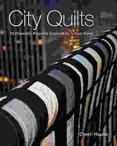 City Quilts: 12 Dramatic Projects Inspired By Urban Views