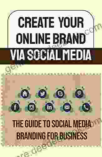 Create Your Online Brand Via Social Media: The Guide To Social Media Branding For Business: Digital Marketing