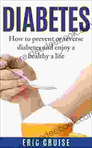 Diabetes:How To Prevent Or Reverse Diabetes And Enjoy A Healthy Life: Step By Step Actions For Long Lasting Success (diabetes Diet Diabetes Destroyer Diabetes Solution Diabetes Cure Type 2 Diabetes)