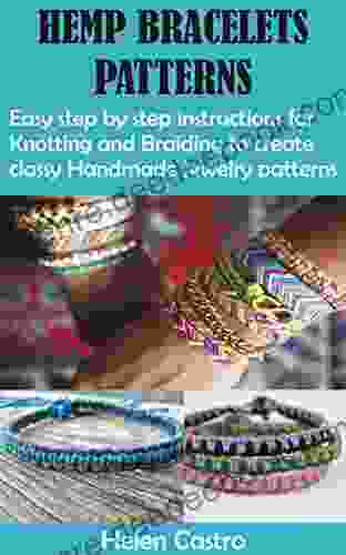 HEMP BRACELETS PATTERNS: Easy Step By Step Instructions For Knotting And Braiding To Create Classy Handmade Jewelry Patterns