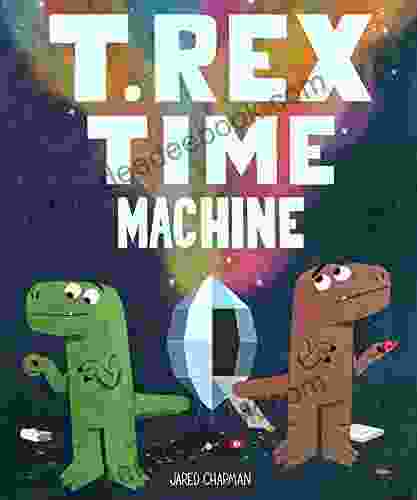 T Rex Time Machine: (Funny For Kids Dinosaur Time Travel Adventure Book)