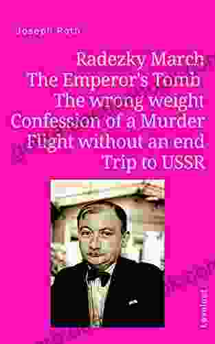 Joseph Roth Collection Volume #1: Radezky March The Emperor S Tomb The Wrong Weight Confession Of A Murder Flight Without An End Trip To USSR