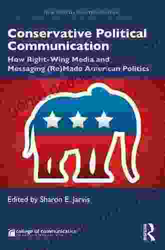 Conservative Political Communication: How Right Wing Media And Messaging (Re)Made American Politics (New Agendas In Communication Series)