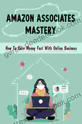 Amazon Associates Mastery: How To Earn Money Fast With Online Business