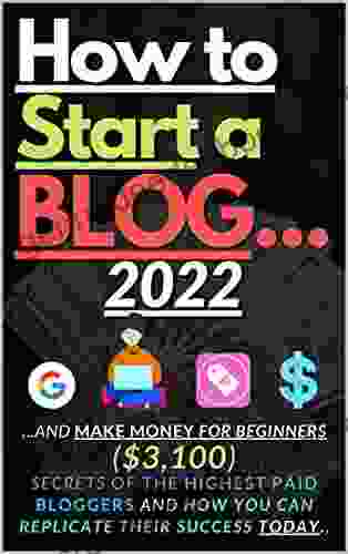 How To Start A Blog: And Make Money For Beginners: Secrets Of The Highest Paid Bloggers