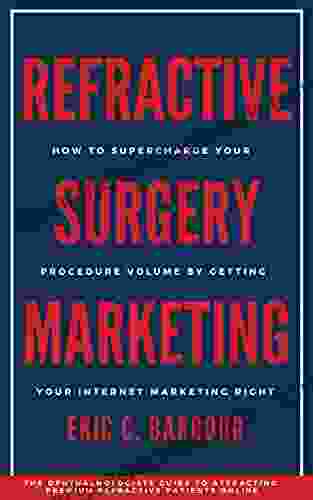 Refractive Surgery Marketing: How To Supercharge Your Procedure Volume By Getting Your Internet Marketing Right