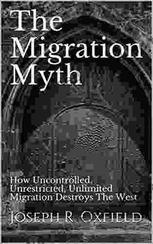 The Migration Myth: How Uncontrolled Unrestricted Unlimited Migration Destroys The West