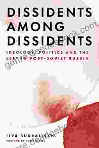 Dissidents Among Dissidents: Ideology Politics And The Left In Post Soviet Russia