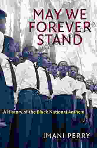 May We Forever Stand: A History Of The Black National Anthem (The John Hope Franklin In African American History And Culture)