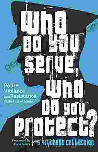 Who Do You Serve Who Do You Protect?: Police Violence And Resistance In The United States