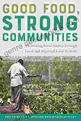 Good Food Strong Communities: Promoting Social Justice Through Local And Regional Food Systems