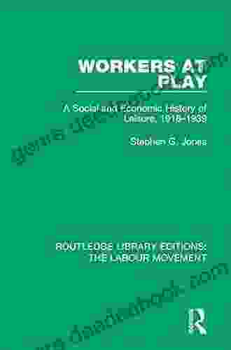 Workers At Play: A Social And Economic History Of Leisure 1918 1939 (Routledge Library Editions: The Labour Movement 17)