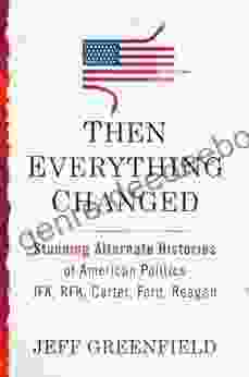 Then Everything Changed: Stunning Alternate Histories Of American Politics: JFK RFK Carter Ford Reaga N