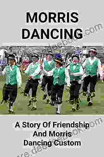 Morris Dancing: A Story Of Friendship And Morris Dancing Custom: Morris Dancing Facts