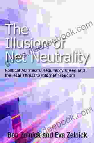 The Illusion Of Net Neutrality: Political Alarmism Regulatory Creep And The Real Threat To Internet Freedom (Hoover Institution Press Publication 633)