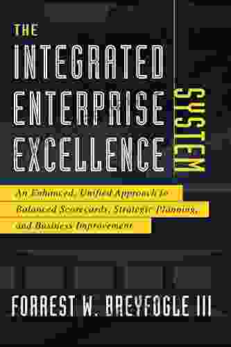 The Integrated Enterprise Excellence System: An Enhanced Unified Approach To Balanced Scorecards Strategic Planning And Business Improvement