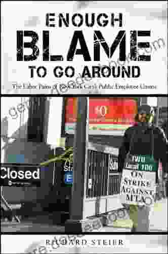 Enough Blame To Go Around: The Labor Pains Of New York City S Public Employee Unions (Excelsior Editions)