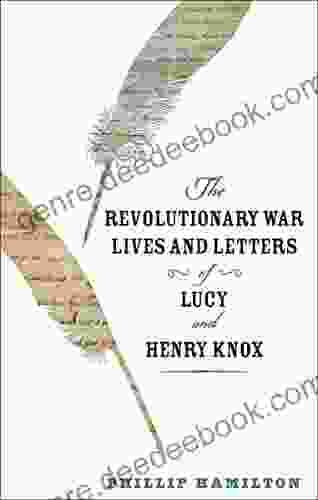 The Revolutionary War Lives And Letters Of Lucy And Henry Knox