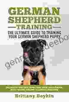 German Shepherd Training The Ultimate Guide To Training Your German Shepherd Puppy: Includes Sit Stay Heel Come Crate Leash Socialization Potty Training And How To Eliminate Bad Habits