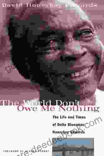 The World Don T Owe Me Nothing: The Life And Times Of Delta Bluesman Honeyboy Edwards