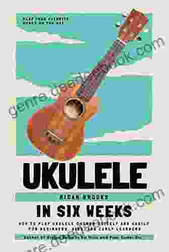 Ukulele In Six Weeks: How To Play Ukulele Chords Quickly And Easily For Beginners Kids And Early Learners